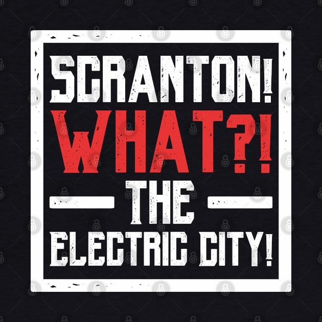 Scranton! What?! The Electric City! by hellomammoth